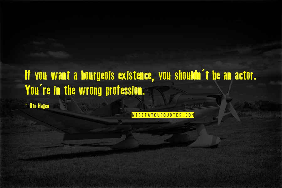 Zeytinburnu Quotes By Uta Hagen: If you want a bourgeois existence, you shouldn't Zeytinburnu Quotes By Uta Hagen: If you want a bourgeois existence, you shouldn't