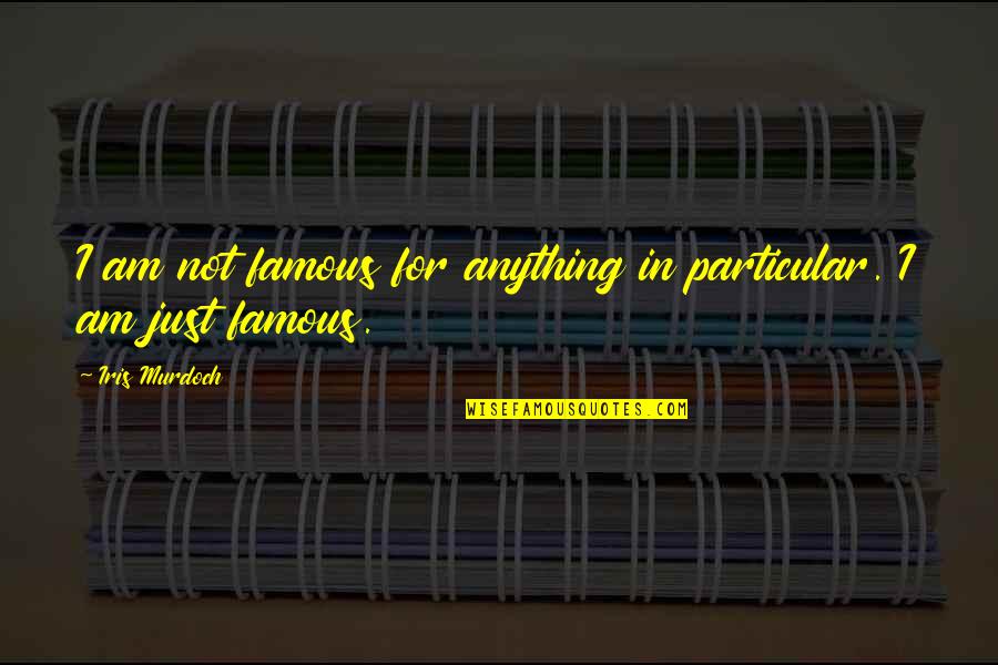 Zeytins Quotes By Iris Murdoch: I am not famous for anything in particular.