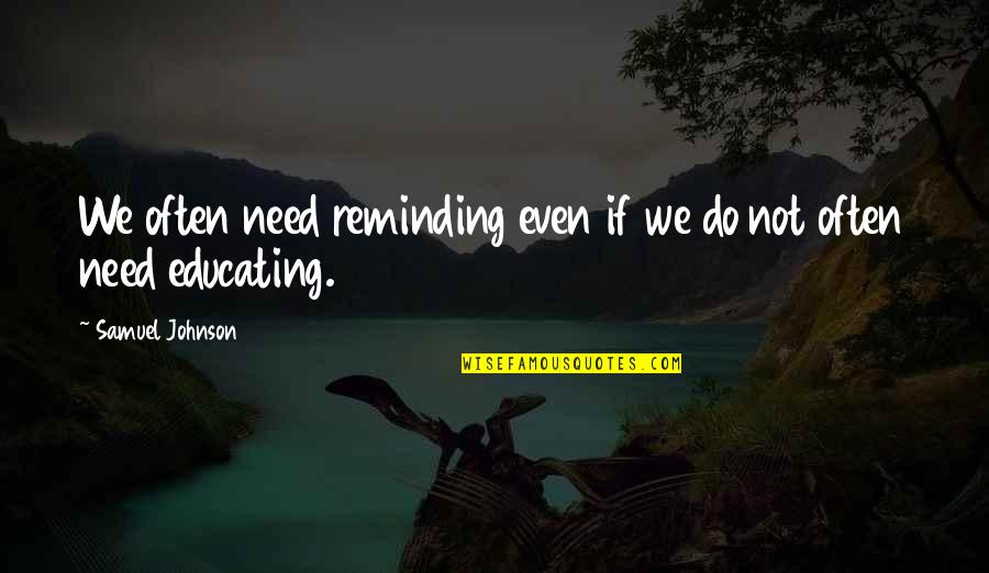 Zeytins Quotes By Samuel Johnson: We often need reminding even if we do Zeytins Quotes By Samuel Johnson: We often need reminding even if we do