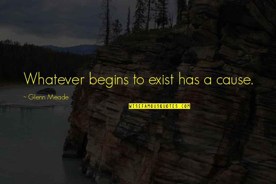 Zeytinyagli Quotes By Glenn Meade: Whatever begins to exist has a cause. Zeytinyagli Quotes By Glenn Meade: Whatever begins to exist has a cause.