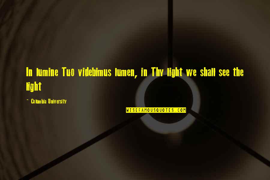 Zeze Camarinha Quotes By Columbia University: In lumine Tuo videbimus lumen, in Thy light