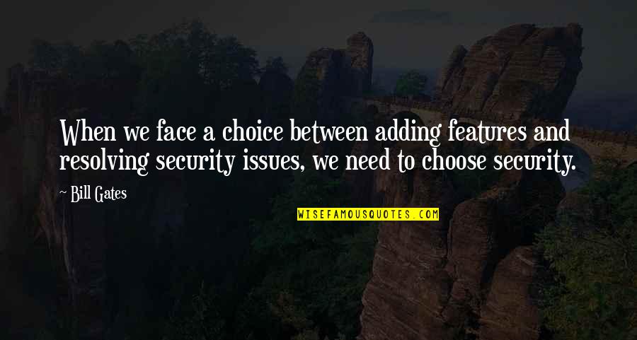 Zezili Quotes By Bill Gates: When we face a choice between adding features