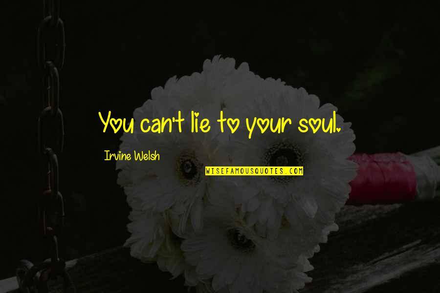 Zezinho Merda Quotes By Irvine Welsh: You can't lie to your soul. Zezinho Merda Quotes By Irvine Welsh: You can't lie to your soul.