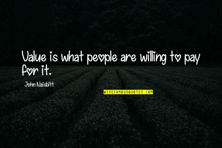 Zezinho Merda Quotes By John Naisbitt: Value is what people are willing to pay Zezinho Merda Quotes By John Naisbitt: Value is what people are willing to pay
