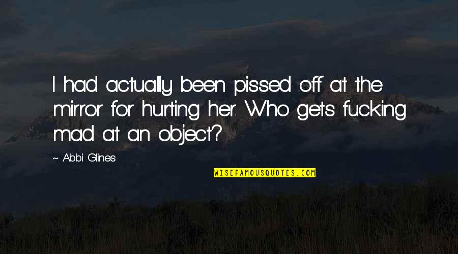 Zezinho Teves Quotes By Abbi Glines: I had actually been pissed off at the Zezinho Teves Quotes By Abbi Glines: I had actually been pissed off at the