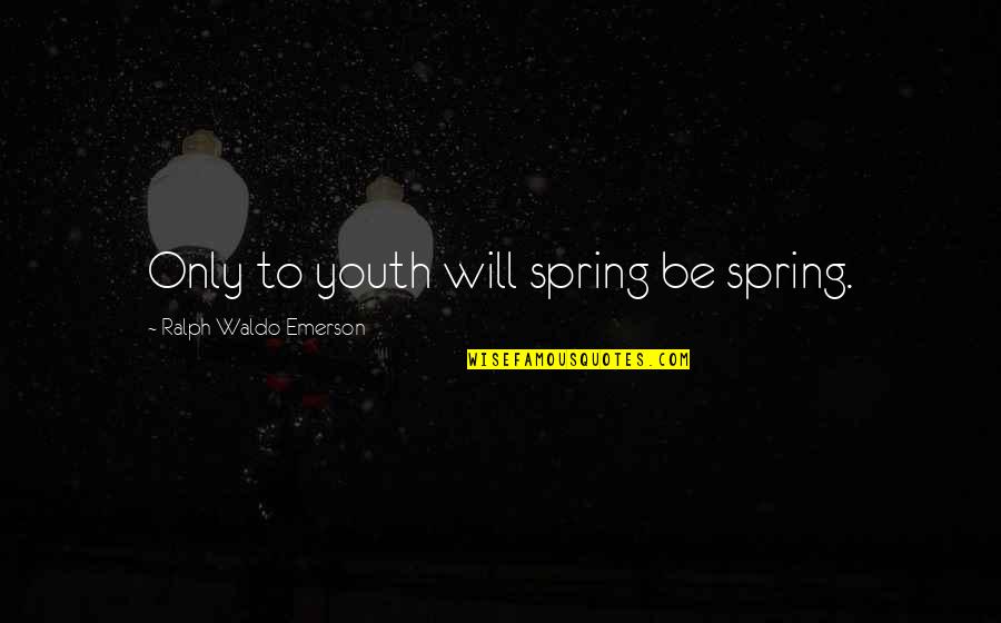 Zezinho Teves Quotes By Ralph Waldo Emerson: Only to youth will spring be spring. Zezinho Teves Quotes By Ralph Waldo Emerson: Only to youth will spring be spring.