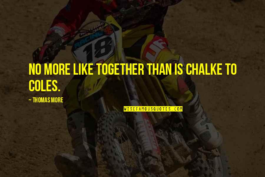 Zezolla Quotes By Thomas More: No more like together than is chalke to Zezolla Quotes By Thomas More: No more like together than is chalke to
