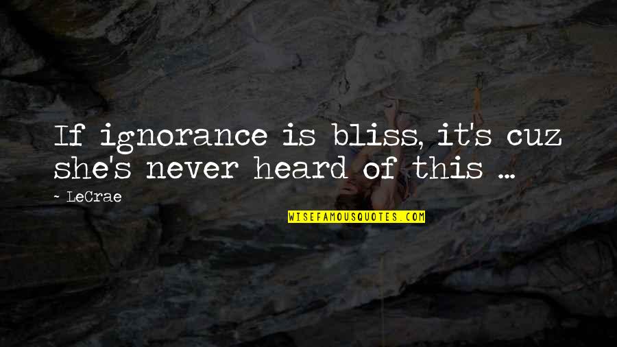 Zg R Ege Nalci Quotes By LeCrae: If ignorance is bliss, it's cuz she's never