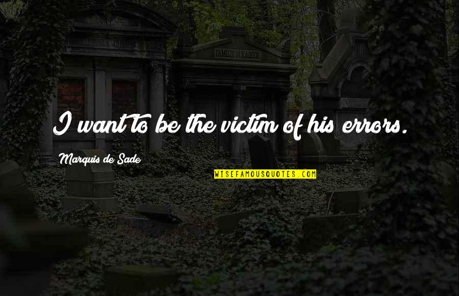 Zge Zpirin Ci Quotes By Marquis De Sade: I want to be the victim of his Zge Zpirin Ci Quotes By Marquis De Sade: I want to be the victim of his