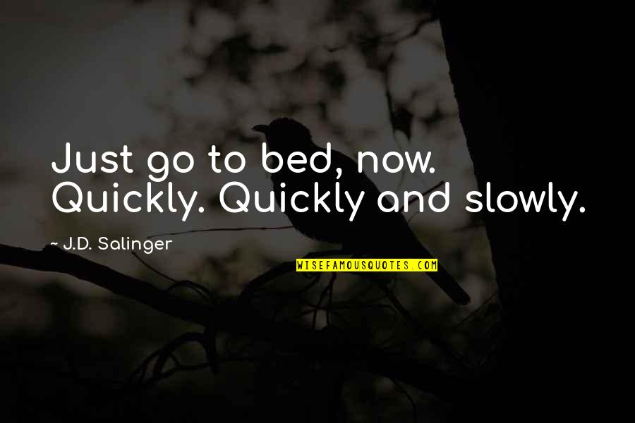 Zgel Quotes By J.D. Salinger: Just go to bed, now. Quickly. Quickly and