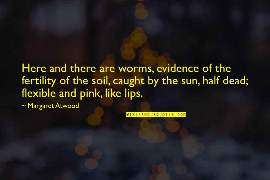 Zgig Quotes By Margaret Atwood: Here and there are worms, evidence of the Zgig Quotes By Margaret Atwood: Here and there are worms, evidence of the