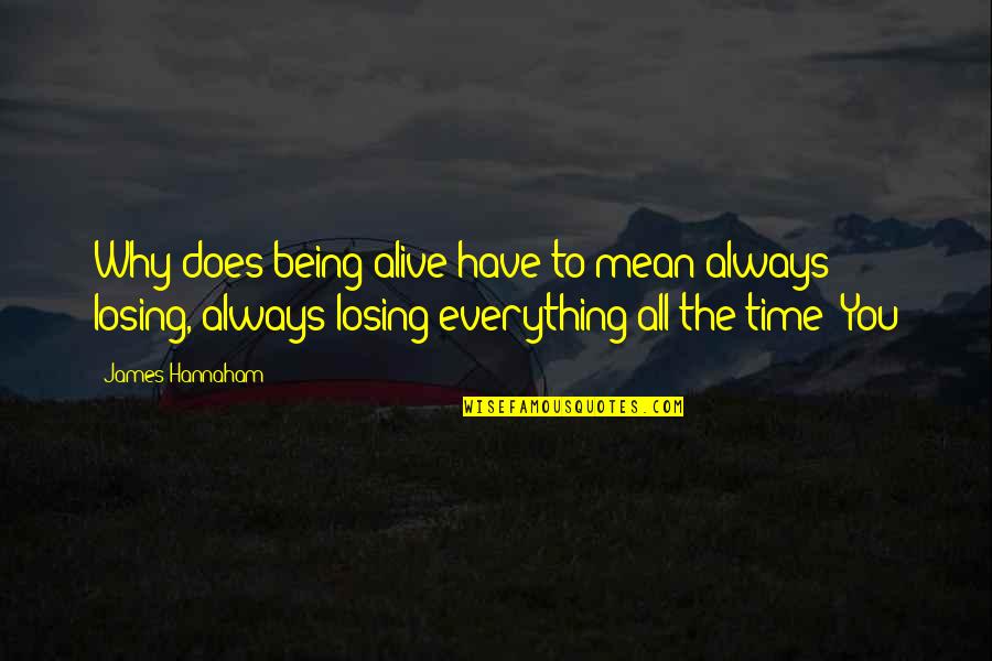 Zgjidhje E Quotes By James Hannaham: Why does being alive have to mean always Zgjidhje E Quotes By James Hannaham: Why does being alive have to mean always