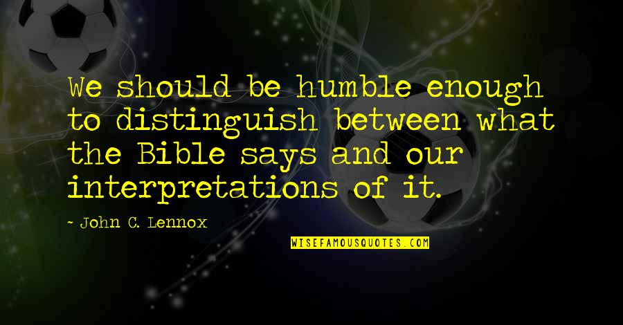 Zgjidhje E Quotes By John C. Lennox: We should be humble enough to distinguish between Zgjidhje E Quotes By John C. Lennox: We should be humble enough to distinguish between