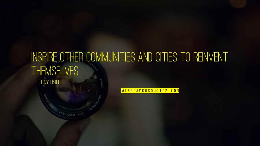 Zglides Quotes By Tony Hsieh: Inspire other communities and cities to reinvent themselves.