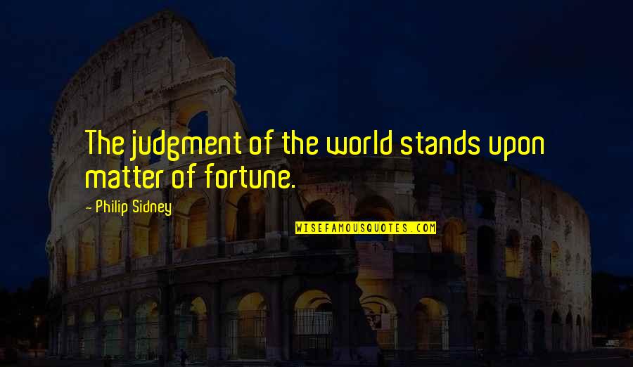 Zgniecione Jadra Quotes By Philip Sidney: The judgment of the world stands upon matter Zgniecione Jadra Quotes By Philip Sidney: The judgment of the world stands upon matter