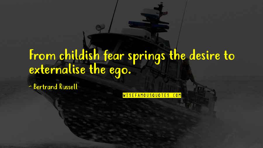 Zgodni Muskarci Quotes By Bertrand Russell: From childish fear springs the desire to externalise