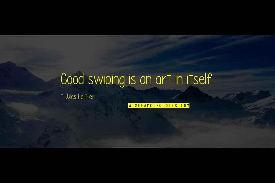 Zgodni Muskarci Quotes By Jules Feiffer: Good swiping is an art in itself.