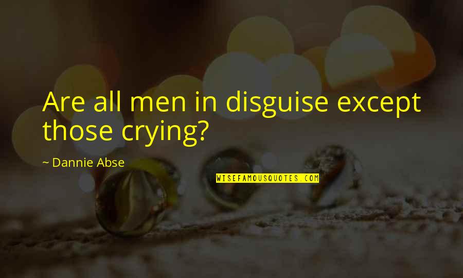 Zgr6ste2 Quotes By Dannie Abse: Are all men in disguise except those crying?