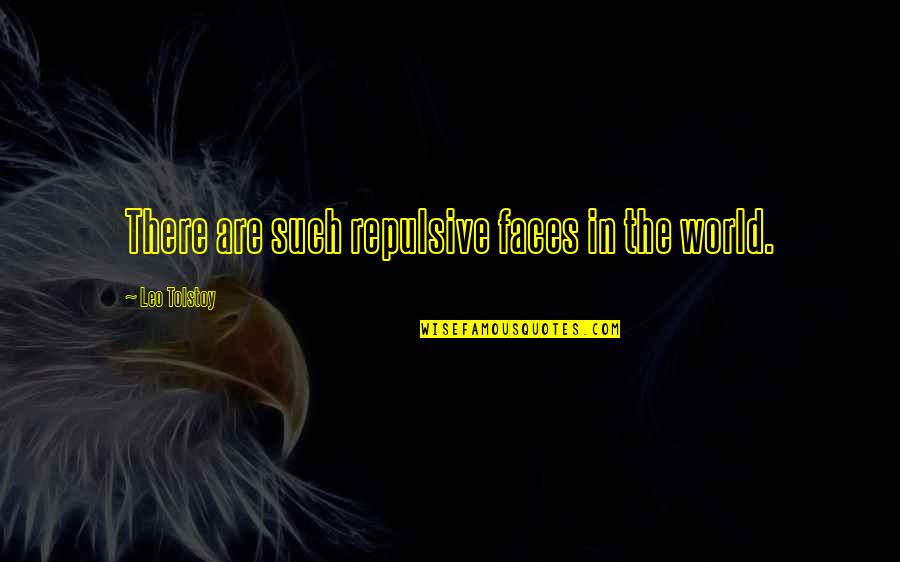 Zgromadzenie Zakonne Quotes By Leo Tolstoy: There are such repulsive faces in the world.