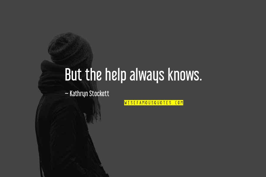 Zgry Pl Quotes By Kathryn Stockett: But the help always knows.