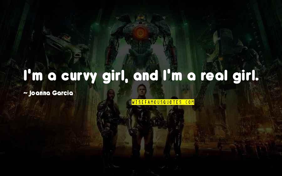 Zgrywu Quotes By Joanna Garcia: I'm a curvy girl, and I'm a real Zgrywu Quotes By Joanna Garcia: I'm a curvy girl, and I'm a real