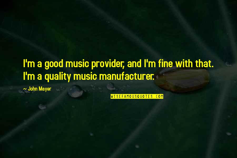 Zgrywu Quotes By John Mayer: I'm a good music provider, and I'm fine