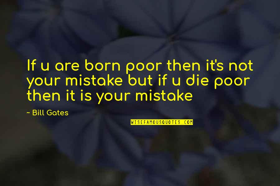 Zgubilam Quotes By Bill Gates: If u are born poor then it's not Zgubilam Quotes By Bill Gates: If u are born poor then it's not