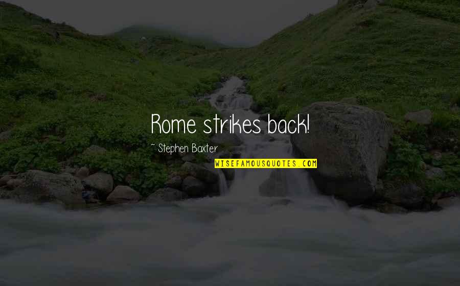 Zh Ideas Quotes By Stephen Baxter: Rome strikes back! Zh Ideas Quotes By Stephen Baxter: Rome strikes back!
