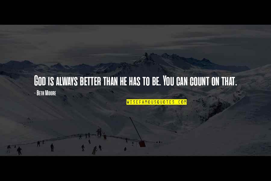 Zhadum Quotes By Beth Moore: God is always better than he has to