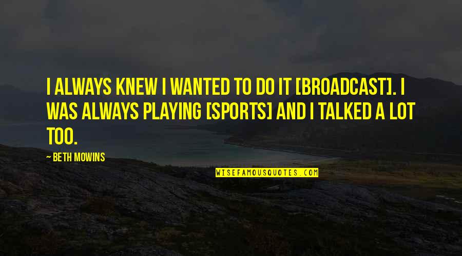 Zhai Ling Quotes By Beth Mowins: I always knew I wanted to do it Zhai Ling Quotes By Beth Mowins: I always knew I wanted to do it