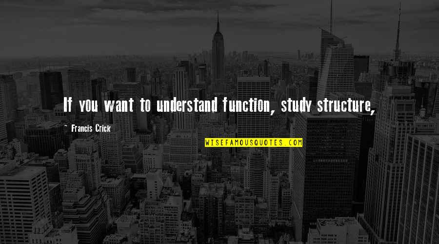 Zhai Ling Quotes By Francis Crick: If you want to understand function, study structure, Zhai Ling Quotes By Francis Crick: If you want to understand function, study structure,