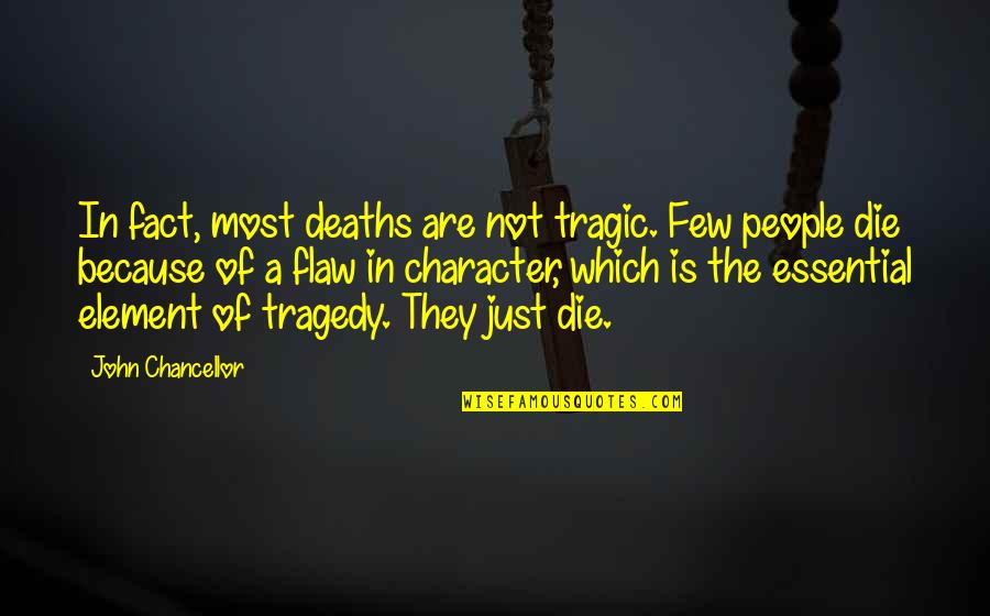Zhain Quotes By John Chancellor: In fact, most deaths are not tragic. Few Zhain Quotes By John Chancellor: In fact, most deaths are not tragic. Few