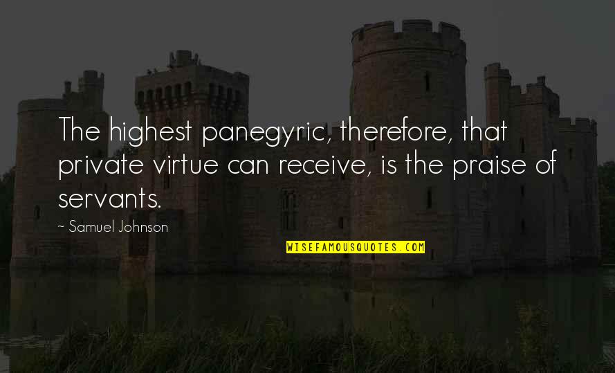 Zhain Quotes By Samuel Johnson: The highest panegyric, therefore, that private virtue can Zhain Quotes By Samuel Johnson: The highest panegyric, therefore, that private virtue can