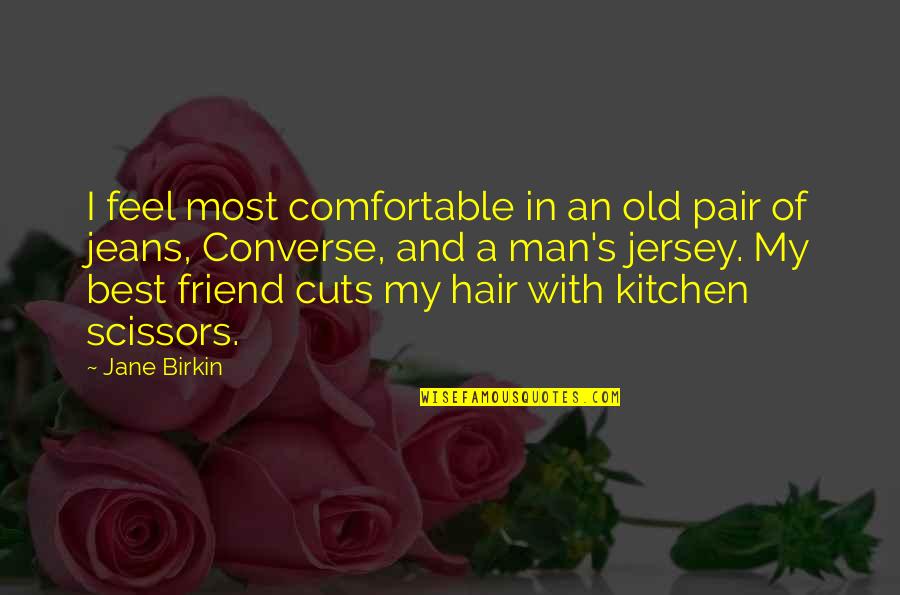 Zhakata Quotes By Jane Birkin: I feel most comfortable in an old pair Zhakata Quotes By Jane Birkin: I feel most comfortable in an old pair