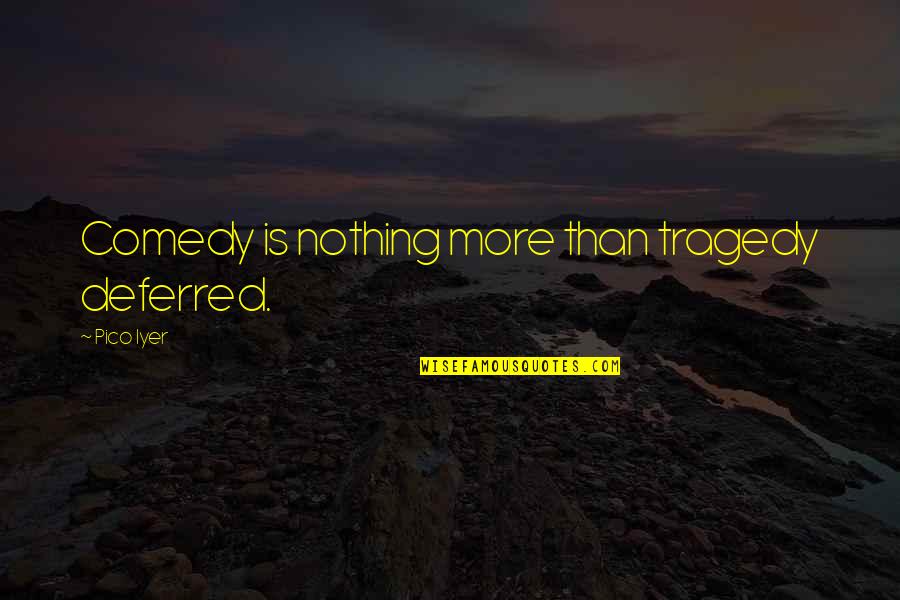 Zhakata Quotes By Pico Iyer: Comedy is nothing more than tragedy deferred. Zhakata Quotes By Pico Iyer: Comedy is nothing more than tragedy deferred.