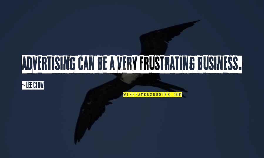 Zhaki Quotes By Lee Clow: Advertising can be a very frustrating business.