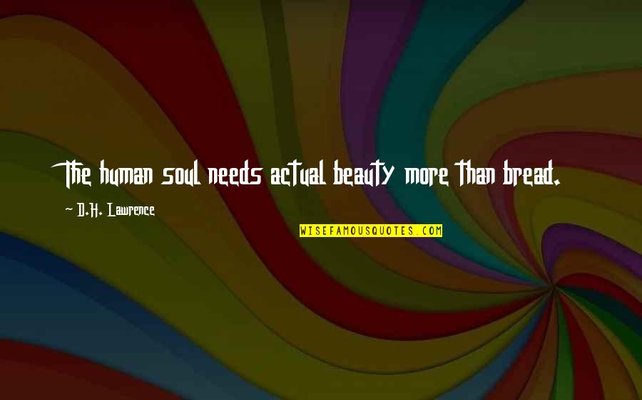 Zhamilya Binney Quotes By D.H. Lawrence: The human soul needs actual beauty more than Zhamilya Binney Quotes By D.H. Lawrence: The human soul needs actual beauty more than