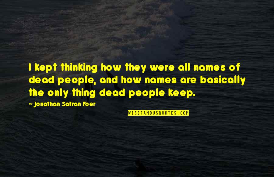 Zhamilya Binney Quotes By Jonathan Safran Foer: I kept thinking how they were all names Zhamilya Binney Quotes By Jonathan Safran Foer: I kept thinking how they were all names