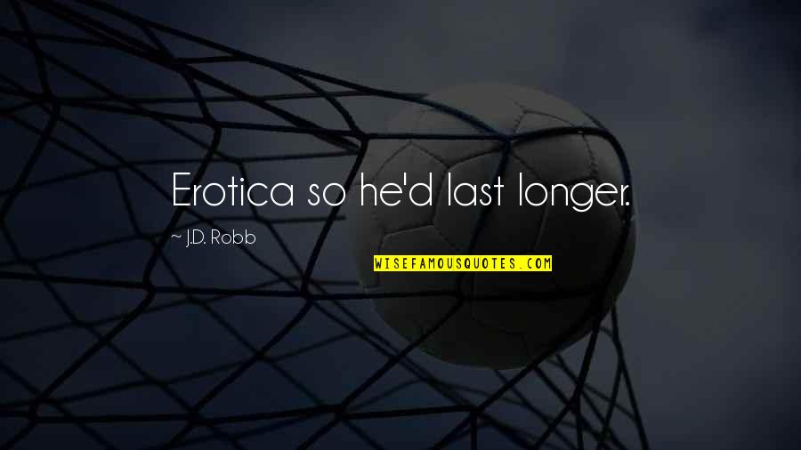 Zhana Edwards Quotes By J.D. Robb: Erotica so he'd last longer. Zhana Edwards Quotes By J.D. Robb: Erotica so he'd last longer.