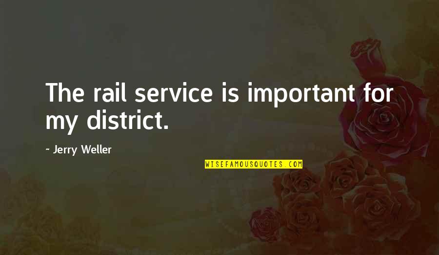 Zhana Edwards Quotes By Jerry Weller: The rail service is important for my district. Zhana Edwards Quotes By Jerry Weller: The rail service is important for my district.