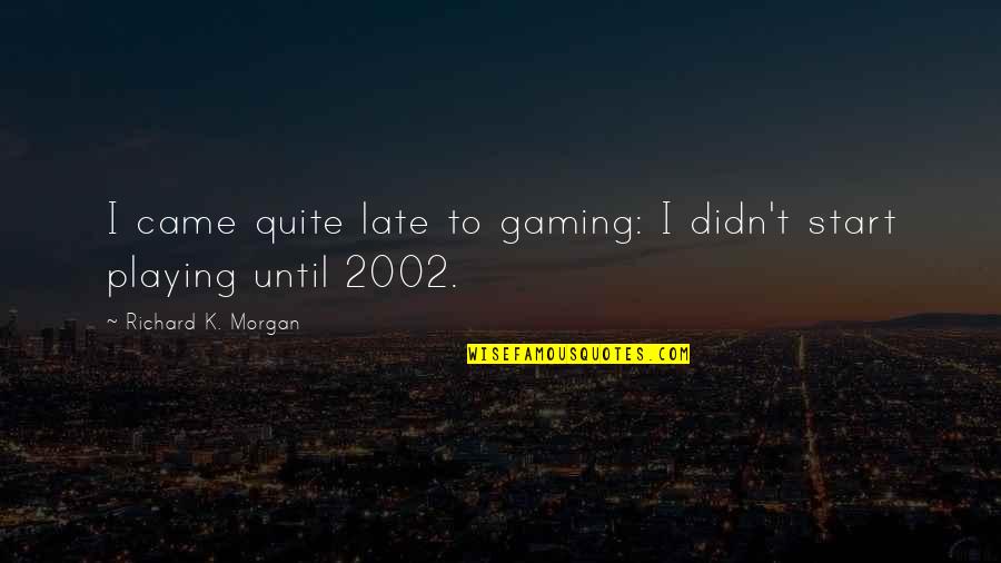 Zhana Edwards Quotes By Richard K. Morgan: I came quite late to gaming: I didn't Zhana Edwards Quotes By Richard K. Morgan: I came quite late to gaming: I didn't