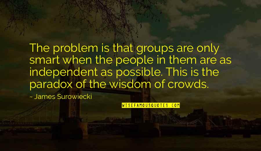 Zhanar Ospanova Quotes By James Surowiecki: The problem is that groups are only smart Zhanar Ospanova Quotes By James Surowiecki: The problem is that groups are only smart