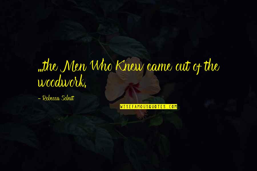 Zhanar Ospanova Quotes By Rebecca Solnit: ...the Men Who Knew came out of the Zhanar Ospanova Quotes By Rebecca Solnit: ...the Men Who Knew came out of the