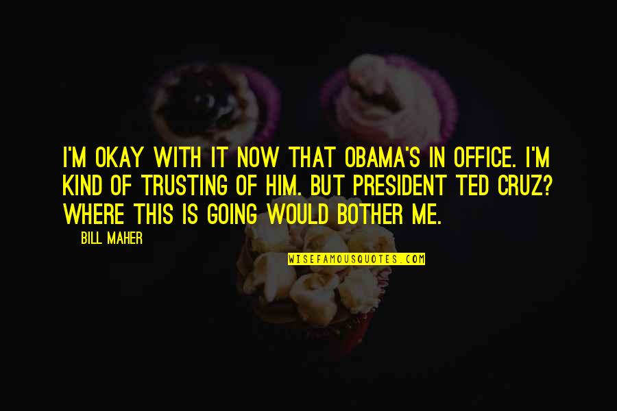 Zhanar Utesheva Quotes By Bill Maher: I'm okay with it now that Obama's in