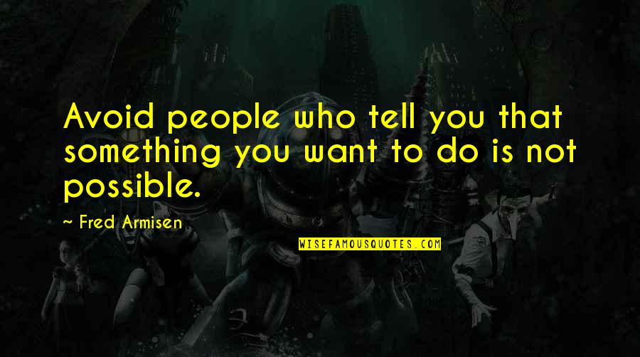 Zhanara Quotes By Fred Armisen: Avoid people who tell you that something you