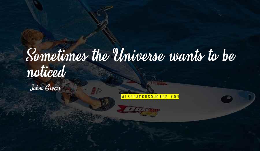 Zhandra Entrolezo Quotes By John Green: Sometimes the Universe wants to be noticed. Zhandra Entrolezo Quotes By John Green: Sometimes the Universe wants to be noticed.