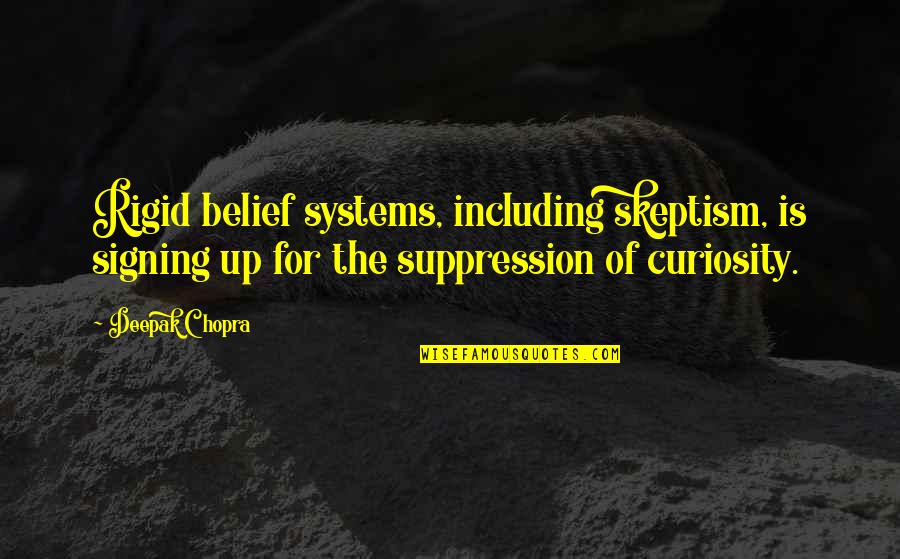 Zhandra Thomas Quotes By Deepak Chopra: Rigid belief systems, including skeptism, is signing up
