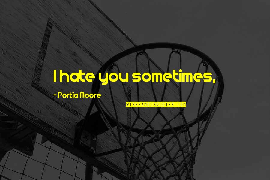 Zhane Hey Quotes By Portia Moore: I hate you sometimes, Zhane Hey Quotes By Portia Moore: I hate you sometimes,
