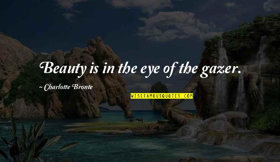 Zhaneta Ogranaja Quotes By Charlotte Bronte: Beauty is in the eye of the gazer.