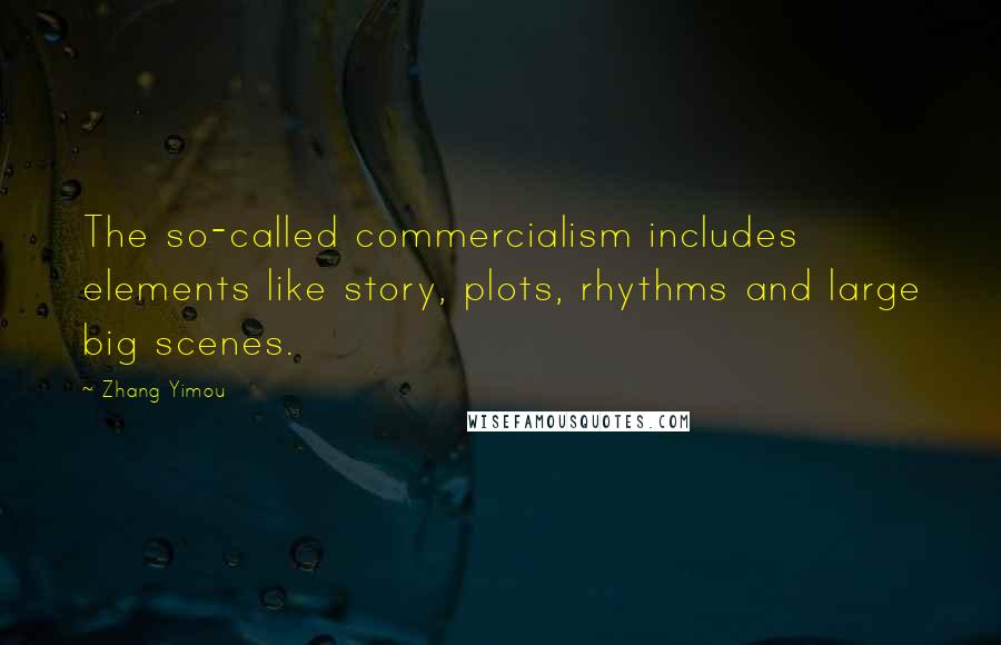 Zhang Yimou quotes: The so-called commercialism includes elements like story, plots, rhythms and large big scenes.